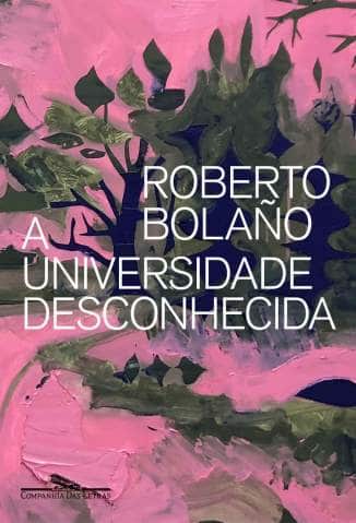A Universidade Desconhecida – Roberto Bolaño