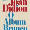 O Álbum Branco – Joan Didion