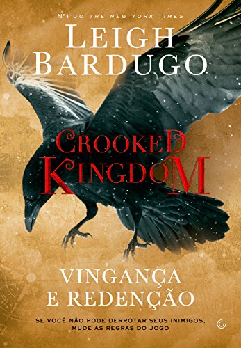 Crooked Kingdom: Vingança e redenção - Se você não pode derrubar seus inimigos, mude as regras do jogo - Leigh Bardugo