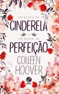 "Em busca de Cinderela / Em busca da perfeição " Colleen Hoover 