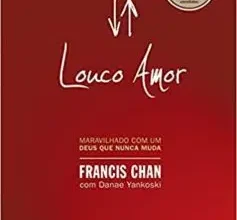 "Louco amor: Maravilhado com um Deus que nunca muda" Francis Chan