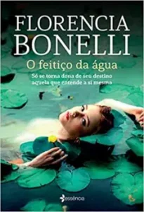 "O feitiço da água: Só se torna dona de seu destino aquela que entende a si mesma" Florencia Bonelli
