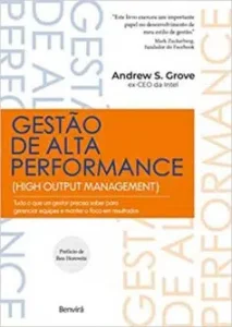 "Gestão de Alta Performance: Tudo o que um gestor precisa saber para gerenciar equipes e manter o foco em resultados" Andrew S. Grove