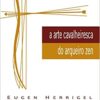 «A Arte Cavalheiresca do Arqueiro Zen» Eugen Herrigel