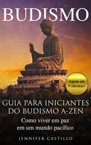 «Budismo: Guia para iniciantes do budismo A-Zen: Como viver em paz em um mundo pacífico» Jennifer Castillo