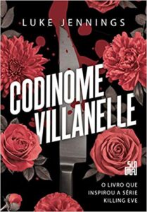 «Codinome Villanelle: O livro que inspirou a série Killing Eve: 1» Luke Jennings