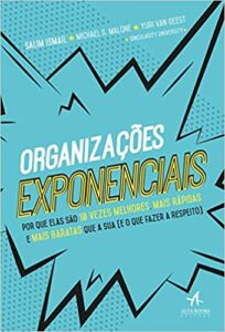 «Organizações exponenciais: Por que elas são 10 vezes melhores, mais rápidas e mais baratas que a sua (e o que fazer a respeito)» Michael S. Malone, Salim Ismail, Yuri Van Geest
