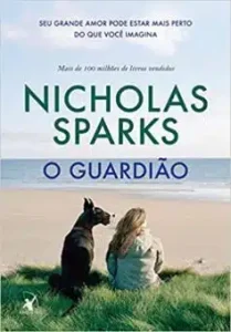 «O guardião: Seu grande amor pode estar mais perto do que você imagina» Nicholas Sparks