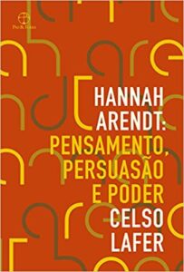 «Hannah Arendt: Pensamento, persuasão e poder» Celso Lafer