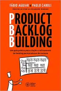 «Product Backlog Building: Um guia prático para criação e refinamento de backlog para produtos de sucesso» Fábio Aguiar