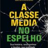«A classe média no espelho: Sua história, seus sonhos e ilusões, sua realidade» Jessé Souza