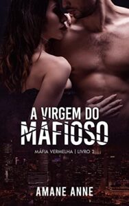 «A Virgem do Mafioso (Máfia Vermelha Livro 2)» Amane Anne