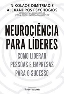 «Neurociência para líderes: Como liderar pessoas e empresas para o sucesso» Nikolaos Dimitriadis, Alexandros Psychogios