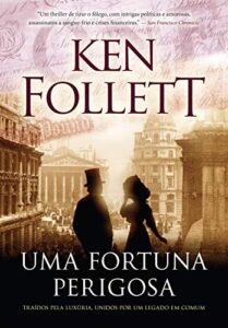 «Uma fortuna perigosa: Traídos pela luxúria, unidos por um legado em comum» Ken Follett