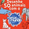 «Desenhe 50 animais com o Manual do Mundo: O passo a passo para desenhar elefantes, tigres, cães, peixes, pássaros e muito mais!» Lee J. Ames