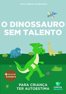 «Livro infantil para o filho ter autoestima.: O Dinossauro Sem Talento: confiança, habilidade, educação» Hugo Fabrício de Medeiros