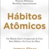 «Hábitos Atômicos: Um Método Fácil e Comprovado de Criar Bons Hábitos e Se Livrar dos Maus» Wendy Campos