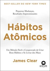 «Hábitos Atômicos: Um Método Fácil e Comprovado de Criar Bons Hábitos e Se Livrar dos Maus» Wendy Campos
