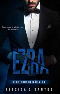 «EZRA (Herdeiros da máfia Livro 3)» Jessica D. Santos