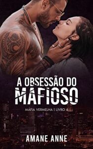 «A Obsessão do Mafioso (Máfia Vermelha Livro 4)» Amane Anne
