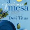 «A experiência da mesa: O segredo para criar relacionamentos profundos» Devi Titus