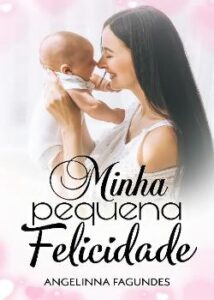 “Minha Pequena Felicidade – Especial mês das mães” AutoraAngelinna