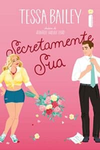 «Secretamente sua» Tessa Bailey