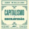 «Capitalismo e Escravidão» Eric Williams