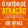 «O fator de atração: 5 passos simples para criar riqueza e prosperidade em todas as áreas da sua vida» Joe Vitale