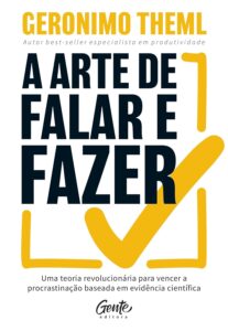 «A arte de falar e fazer: Uma teoria revolucionária para vencer a procrastinação baseada em evidência científica» Geronimo Theml