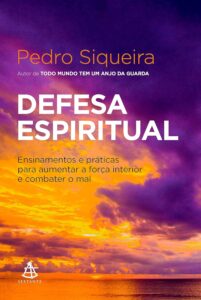 «Defesa espiritual: Ensinamentos e práticas para aumentar a força interior e combater o mal» Pedro Siqueira