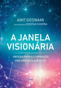 «A Janela Visionária: Um Guia Para A Iluminação Por Um Físico Quântico» Amit Goswami