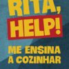 «Rita, help!: Me ensina a cozinhar» Rita Lobo