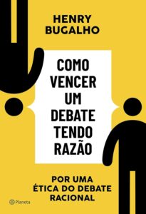 «Como vencer um debate tendo razão: Por uma ética do debate racional» Henry Bugalho