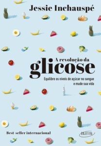 «A revolução da glicose: Equilibre os níveis de açúcar no sangue e mude sua vida» Jessie Inchauspé