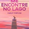 «Me encontre no lago» Carley Fortune