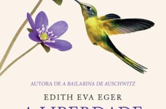«A liberdade é uma escolha: Lições práticas e inspiradoras para ajudar você a se libertar de suas prisões mentais» Edith Eva Eger