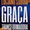 «Graça Transformadora» Luciano Subirá